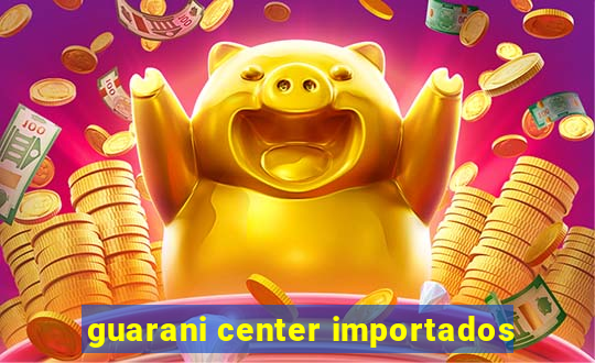 guarani center importados